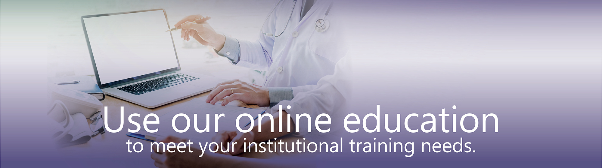 Use our online education to meet your institutional training needs